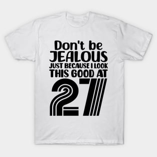 Don't Be Jealous Just Because I look This Good At 27 T-Shirt